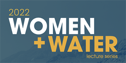 2022 Women + Water Lecture Series